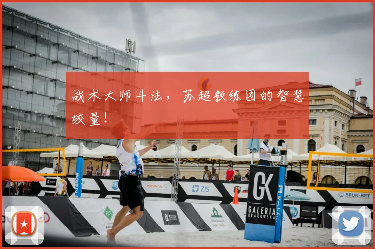 战术大师斗法，苏超教练团的智慧较量！