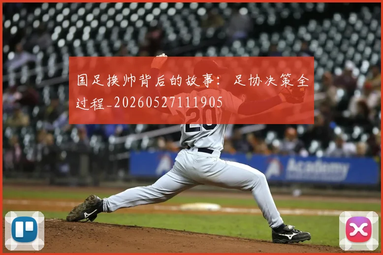 国足换帅背后的故事:足协决策全过程_20260527111905